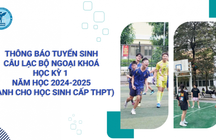 THÔNG BÁO TUYỂN SINH CÂU LẠC BỘ NGOẠI KHÓA HỌC KỲ 1 NĂM HỌC 2024-2025 (DÀNH CHO HỌC SINH CẤP THPT)